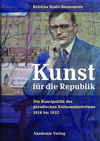 Kunst F? Die Republik: Die Kunstpolitik Des Preu?schen Kultusministeriums 1918 Bis 1932 (Hardcover)