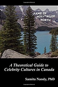 Fame in Hollywood North: A Theoretical Guide to Celebrity Cultures in Canada (Paperback)