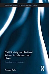Civil Society and Political Reform in Lebanon and Libya : Transition and Constraint (Hardcover)