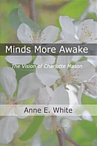 Minds More Awake: The Vision of Charlotte Mason (Paperback)