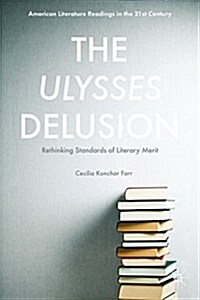 The Ulysses Delusion : Rethinking Standards of Literary Merit (Hardcover)