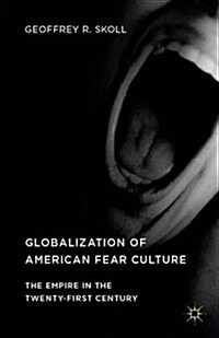 Globalization of American Fear Culture : The Empire in the Twenty-First Century (Hardcover)