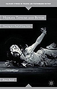 Hijikata Tatsumi and Butoh : Dancing in a Pool of Gray Grits (Paperback)