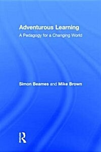 Adventurous Learning : A Pedagogy for a Changing World (Hardcover)