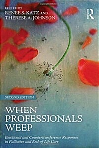 When Professionals Weep : Emotional and Countertransference Responses in Palliative and End-of-Life Care (Hardcover, 2 ed)