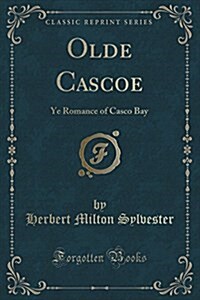 Olde Cascoe: Ye Romance of Casco Bay (Classic Reprint) (Paperback)
