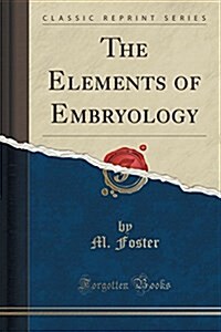 The Elements of Embryology (Classic Reprint) (Paperback)