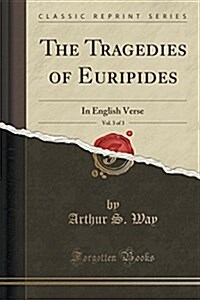 The Tragedies of Euripides, Vol. 3 of 3: In English Verse (Classic Reprint) (Paperback)