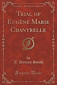 Trial of Eugene Marie Chantrelle (Classic Reprint) (Paperback)