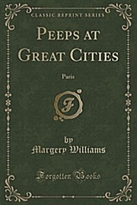 Peeps at Great Cities: Paris (Classic Reprint) (Paperback)