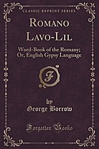 Romano LaVO-Lil: Word-Book of the Romany; Or, English Gypsy Language (Classic Reprint) (Paperback)