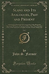 Slang and Its Analogues, Past and Present, Vol. 7: A Dictionary Historical and Comparative of the Heterodox Speech of All Classes of Society for More (Paperback)