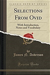 Selections from Ovid: With Introduction, Notes and Vocabulary (Classic Reprint) (Paperback)