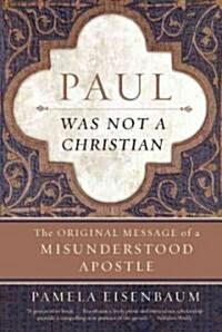 Paul Was Not a Christian: The Original Message of a Misunderstood Apostle (Paperback)