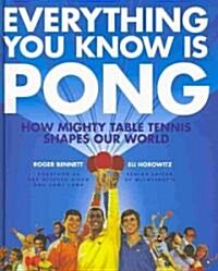 Everything You Know Is Pong: How Mighty Table Tennis Shapes Our World (Hardcover)