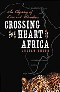 Crossing the Heart of Africa: An Odyssey of Love and Adventure (Paperback)