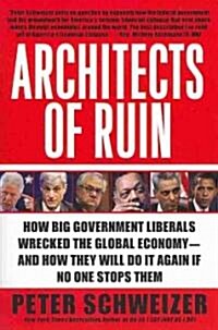 Architects of Ruin: How Big Government Liberals Wrecked the Global Economy--And How They Will Do It Again If No One Stops Them (Paperback)