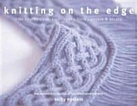 Knitting on the Edge: Ribs, Ruffles, Lace, Fringes, Flora, Points & Picots: The Essential Collection of 350 Decorative Borders (Paperback)