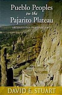 Pueblo Peoples on the Pajarito Plateau: Archaeology and Efficiency (Paperback, New)