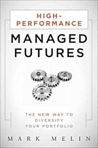 High-Performance Managed Futures : The New Way to Diversify Your Portfolio (Hardcover)