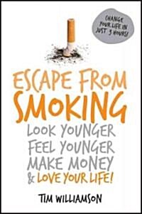 Escape from Smoking: Look Younger, Feel Younger, Make Money and Love Your Life! (Paperback)