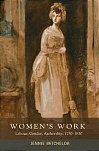 Womens Work : Labour, Gender, Authorship, 1750-1830 (Hardcover)