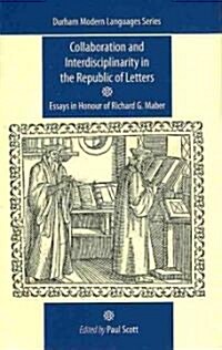 Collaboration and Interdisciplinarity in the Republic of Letters : Essays in Honour of Richard G. Maber (Hardcover)