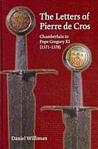 The Letters of Pierre De Cros, Chamberlain to Pope Gregory XI (1371-1378) (Hardcover, CD-ROM)