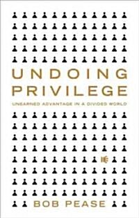 Undoing Privilege : Unearned Advantage in a Divided World (Paperback)