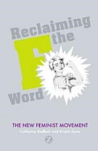 Reclaiming the F Word : The New Feminist Movement (Hardcover)