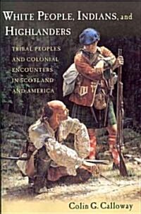 White People, Indians, and Highlanders: Tribal People and Colonial Encounters in Scotland and America (Paperback)