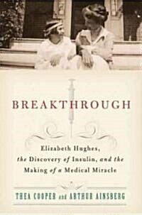 Breakthrough: Elizabeth Hughes, the Discovery of Insulin, and the Making of a Medical Miracle (Hardcover)