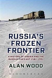 Russias Frozen Frontier : A History of Siberia and the Russian Far East 1581 - 1991 (Hardcover)