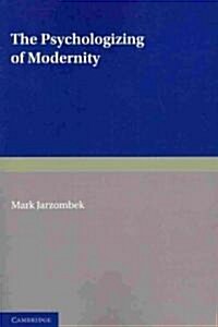 The Psychologizing of Modernity : Art, Architecture and History (Paperback)