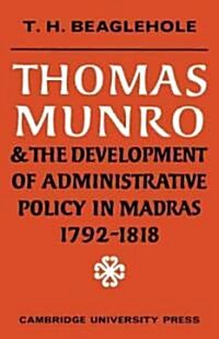 Thomas Munro and the Development of Administrative Policy in Madras 1792–1818 (Paperback)