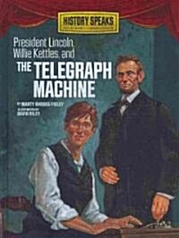 President Lincoln, Willie Kettles, and the Telegraph Machine (Library Binding)