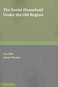 The Soviet Household Under the Old Regime : Economic Conditions and Behaviour in the 1970s (Paperback)