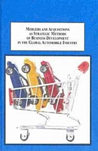 Mergers and Acquisitions As Strategic Methods of Business Development in the Global Automobile Industry (Hardcover)