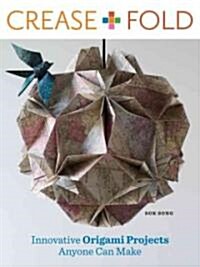 Crease + Fold: Innovative Origami Projects Anyone Can Make (Paperback)