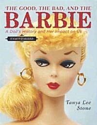 The Good, the Bad, and the Barbie: A Dolls History and Her Impact on Us (Hardcover)