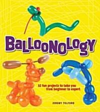 Balloonology: 32 Fun Projects to Take You from Beginner to Expert (Paperback)