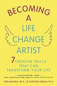 Becoming a Life Change Artist: 7 Creative Skills to Reinvent Yourself at Any Stage of Life (Paperback)
