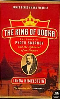 The King of Vodka: The Story of Pyotr Smirnov and the Upheaval of an Empire (Paperback)