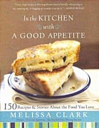 [중고] In the Kitchen with a Good Appetite: 150 Recipes and Stories about the Food You Love (Hardcover)