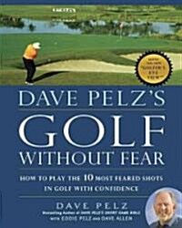 Dave Pelzs Golf Without Fear: How to Play the 10 Most Feared Shots in Golf with Confidence (Hardcover)