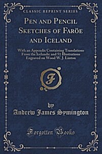 Pen and Pencil Sketches of Faroe and Iceland: With an Appendix Containing Translations from the Icelandic and 51 Illustrations Engraved on Wood W. J. (Paperback)