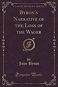 Byrons Narrative of the Loss of the Wager (Classic Reprint) (Paperback)
