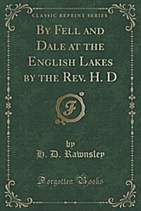 By Fell and Dale at the English Lakes by the REV. H. D (Classic Reprint) (Paperback)