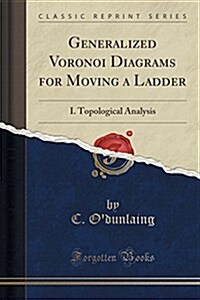 Generalized Voronoi Diagrams for Moving a Ladder: I. Topological Analysis (Classic Reprint) (Paperback)