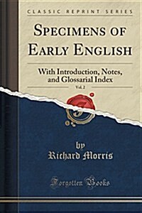 Specimens of Early English, Vol. 2: With Introduction, Notes, and Glossarial Index (Classic Reprint) (Paperback)